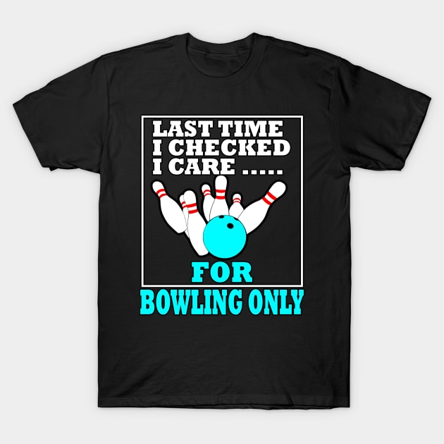 Last Time I Checked I Care For Bowling Only T-Shirt by LetsBeginDesigns